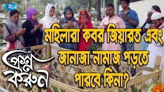 Prosno Korun | মহিলারা কবর জিয়ারত এবং জানাজার নামাজ পড়তে পারবে কিনা?